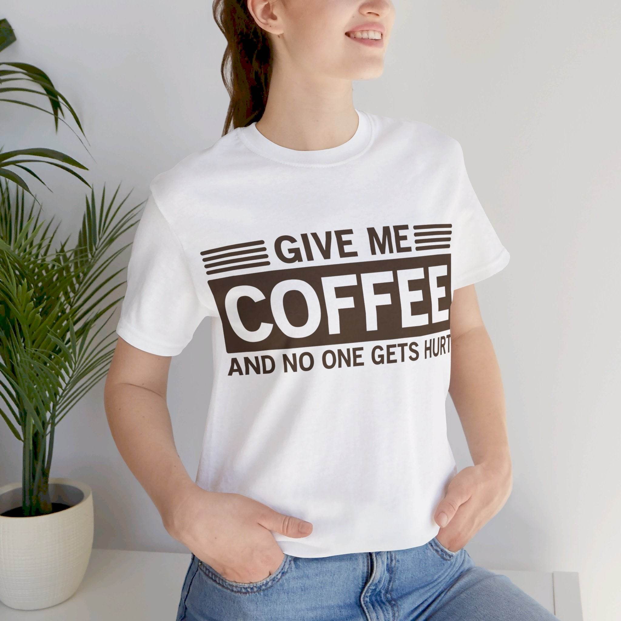 Give Me Coffee and No One Gets Hurt White T-shirt - VacationGrabs
