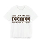 Give Me Coffee and No One Gets Hurt White T-shirt - VacationGrabs