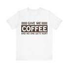Give Me Coffee and No One Gets Hurt White T-shirt - VacationGrabs