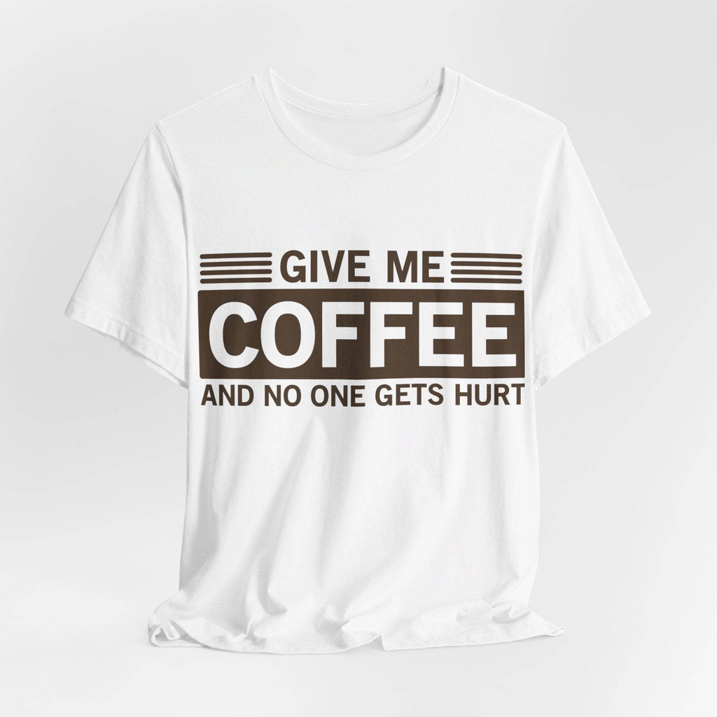 Give Me Coffee and No One Gets Hurt White T-shirt - VacationGrabs