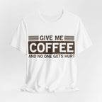 Give Me Coffee and No One Gets Hurt White T-shirt - VacationGrabs