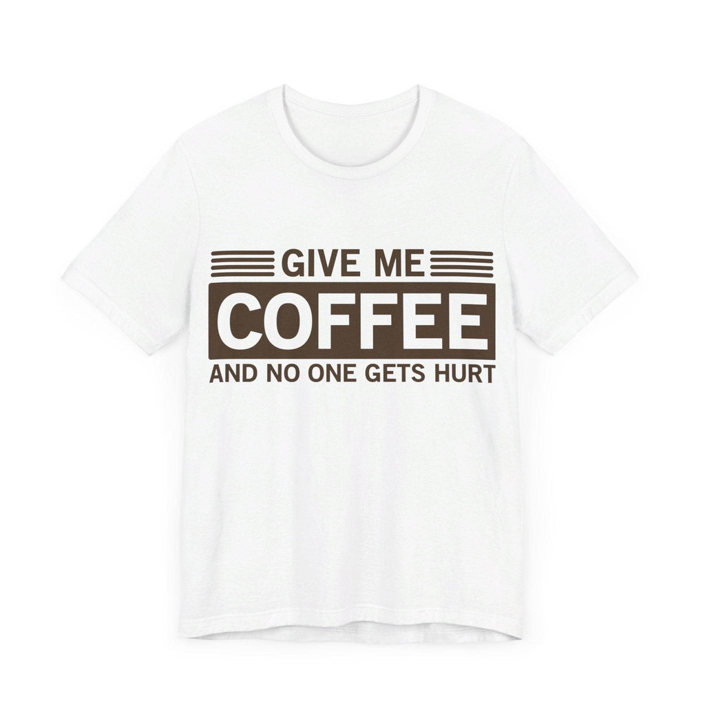 Give Me Coffee and No One Gets Hurt White T-shirt - VacationGrabs