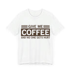 Give Me Coffee and No One Gets Hurt White T-shirt - VacationGrabs