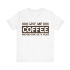 Give Me Coffee and No One Gets Hurt White T-shirt - VacationGrabs