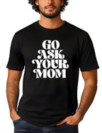 Go Ask Your Mom Shirt - Men's Tee