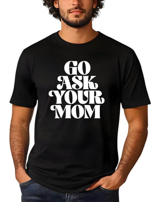 Go Ask Your Mom Shirt - Men's Tee