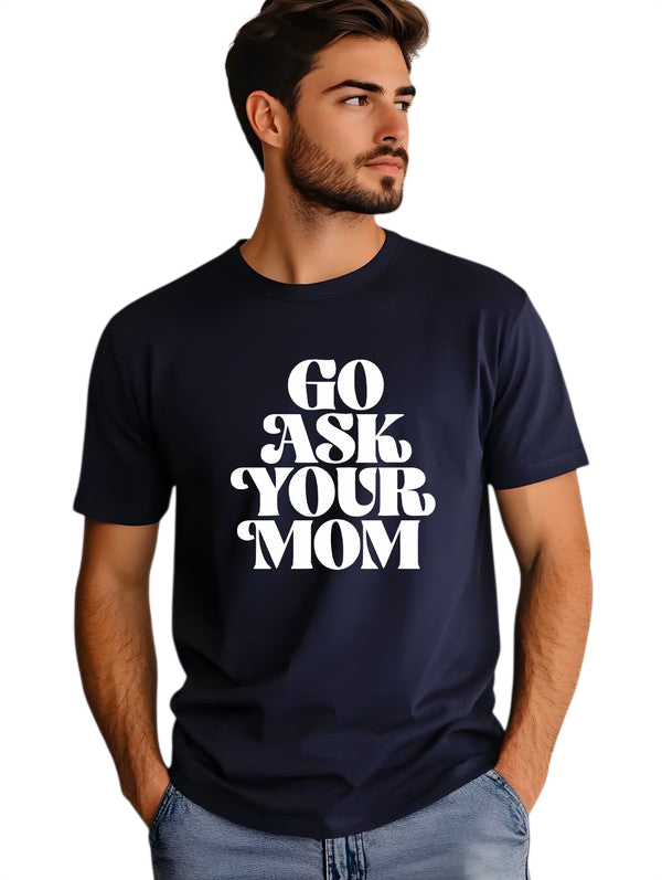 Go Ask Your Mom Shirt - Men's Tee