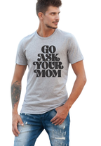 Go Ask Your Mom Shirt - Men's Tee