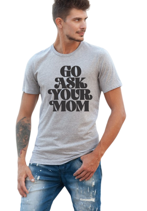 Go Ask Your Mom Shirt - Men's Tee