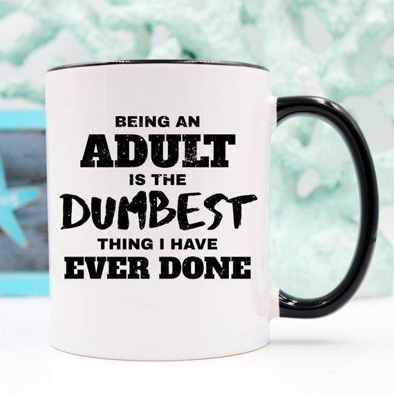 Home Essentials Being An Adult Is The Dumbest Thing I Have Ever Done Coffee Mug