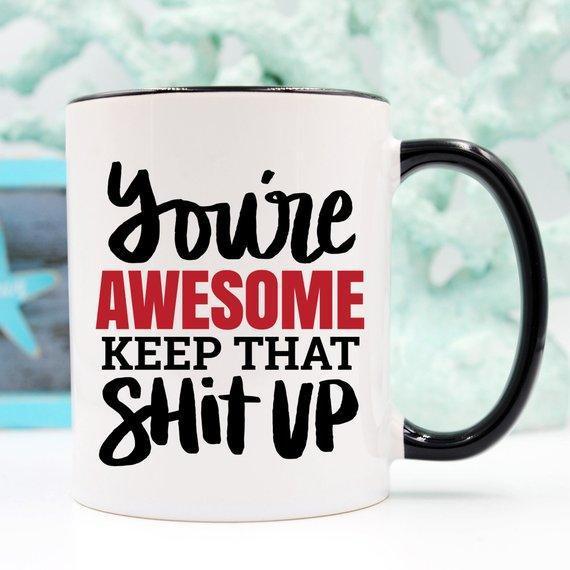 Home Essentials You'Re Awesome. Keep That Shit Up Coffee Mug - Affordable Gifts